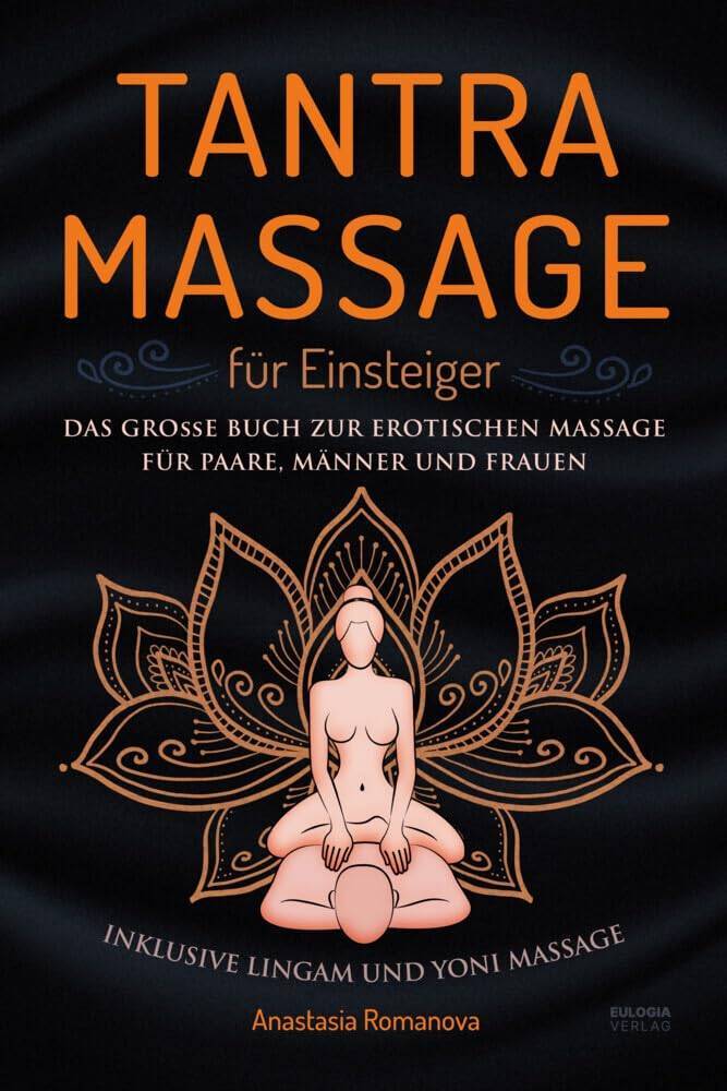 Tantra Massage für Einsteiger: Das große Buch für die erotische Massage – für Paare, Männer und Frauen – inklusive Lingam- und Yoni Massage Taschenbuch – 16. September 2024